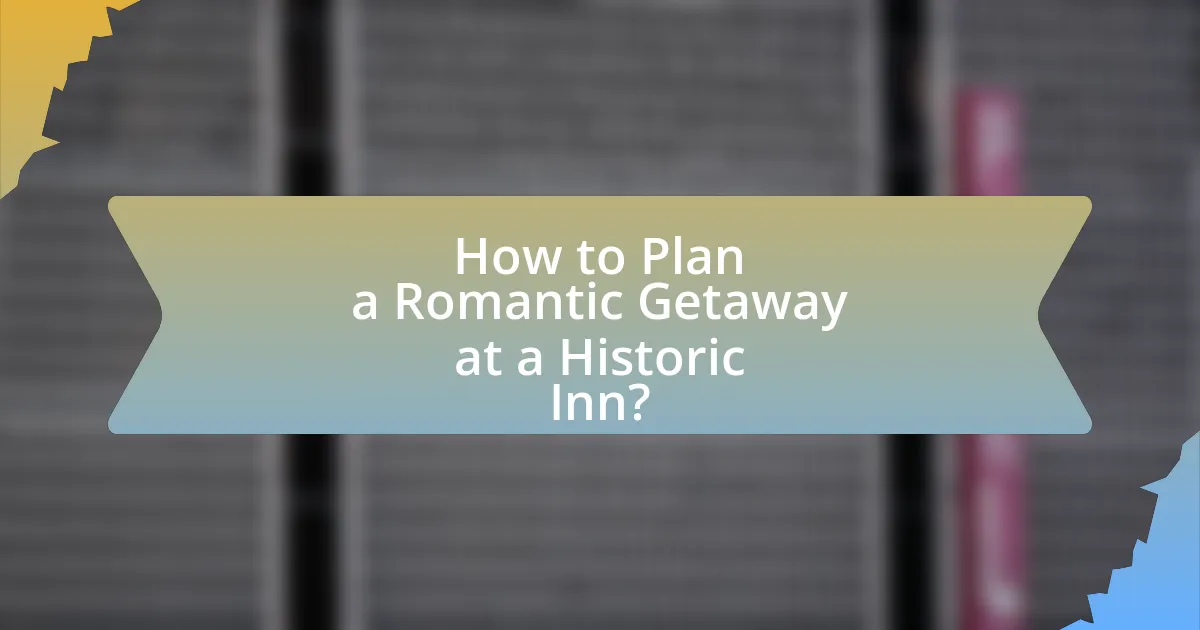 How to Plan a Romantic Getaway at a Historic Inn?